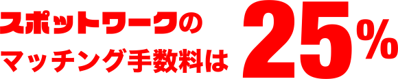 スポットワークのマッチング手数料は25%